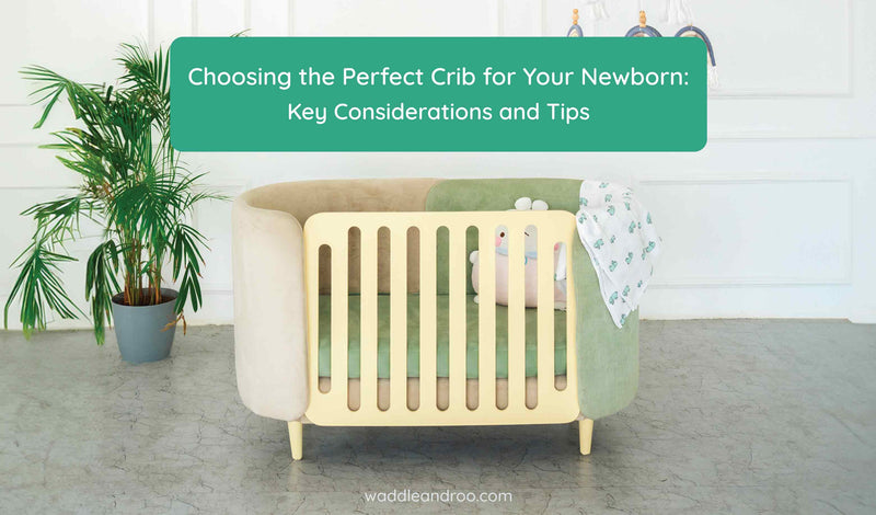 Choosing the Perfect Crib for Your Newborn: Key Considerations and Tips